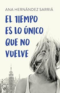 TIEMPO ES LO ÚNICO QUE NO VUELVE, EL | 9788491643340 | HERNÁNDEZ SARRIÁ, ANA
