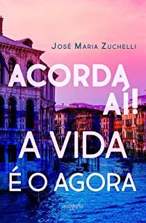 ACORDA AÍ! A VIDA É O AGORA | 9788551819975 | MARIA ZUCHELLI, JOSÉ