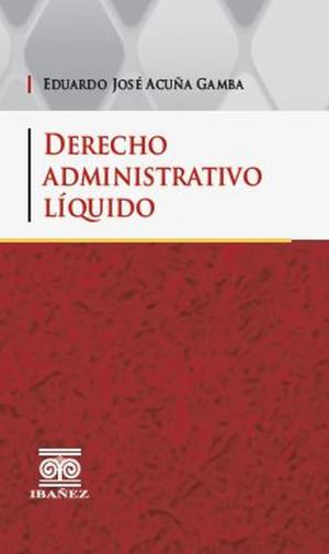 DERECHO ADMINISTRATIVO LÍQUIDO | 9789587499391 | ACUÑA GAMBA, EDUARDO JOSÉ
