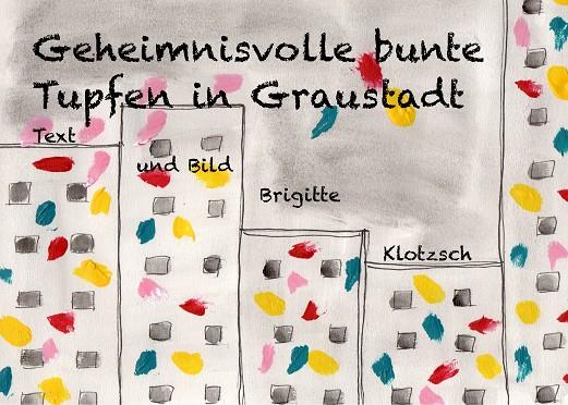 GEHEIMNISVOLLE BUNTE TUPFEN IN GRAUSTADT | 9783751916608 | KLOTZSCH, BRIGITTE