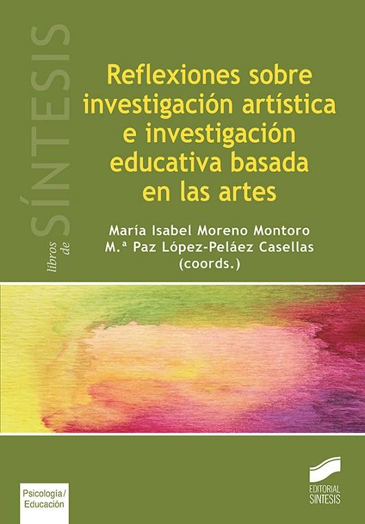 REFLEXIONES SOBRE INVESTIGACIÓN ARTÍSTICA E INVESTIGACIÓN EDUCATIVA BASADA EN LAS ARTES | 9788490774458 | MORENO MONTORO, Mª ISABEL / LÓPEZ-PELÁEZ CASELLAS, Mª PAZ