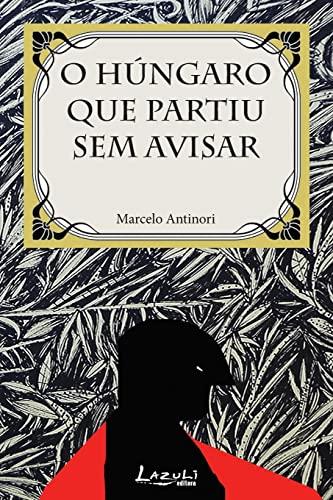 O HUNGARO QUE PARTIU SEM AVISAR | 9788578650841 | ANTINORI, MARCELO