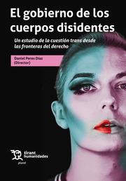 GOBIERNO DE LOS CUERPOS DISIDENTES, EL. UN ESTUDIO DE LA CUESTION TRANS DESDE LAS FRONTERAS DEL DERECHO | 9788419825124 | PERES DÍAZ, DANIEL
