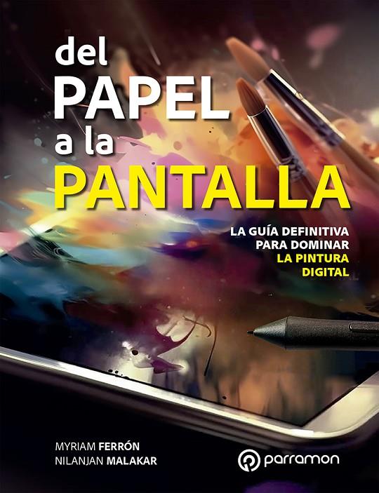 DEL PAPEL A LA PANTALLA. LA GUÍA DEFINITIVA PARA DOMINAR LA PINTURA DIGITAL | 9788434262201 | FERRÓN, MYRIAM / MALAKAR, NILANJAN