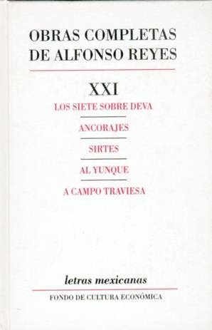 OBRAS COMPLETAS, XXI : LOS SIETE SOBRE DEVA, ANCORAJES, SIRTES, AL YUNQUE, A CAMPO TRAVIESA | 9789681604714 | REYES, ALFONSO