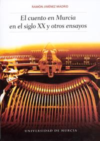 CUENTO EN MURCIA EN EL SIGLO XX Y OTROS ENSAYOS, EL | 9788483716113 | JIMENEZ MADRID, RAMÓN