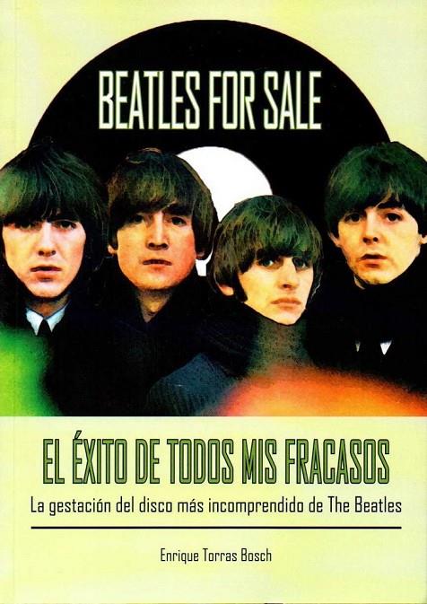 BEATLES FOR SALE. EL ÉXITO DE TODOS MIS FRACASOS | 9788494749308 | TORRAS BOSCH, ENRIQUE