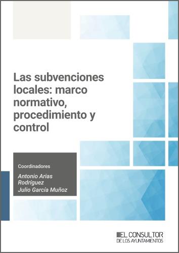 SUBVENCIONES LOCALES, LAS : MARCO NORMATIVO, PROCEDIMIENTO Y CONTROL | 9791399118704 | ARIAS RODRIGUEZ, ANTONIO / GARCIA MUNO, JULIO