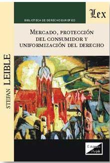MERCADO, PROTECCION DEL CONSUMIDOR Y UNIFORMIZACION DEL DERECHO | 9789875722545 | LEIBLE, STEFAN