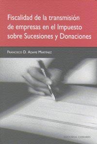 FISCALIDAD DE LA TRANSMISIÓN DE EMPRESAS EN EL IMPUESTO SOBRE SUCESIONES Y DONACIONES | 9788498363975 | ADAME MARTINEZ, FRANCISCO DAVID