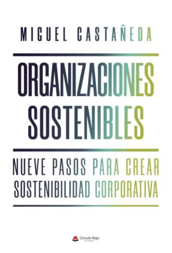 ORGANIZACIONES SOSTENIBLES : NUEVE PASOS PARA CREAR SOSTENIBILIDAD CORPORATIVA | 9788411750448 | CASTAÑEDA, MIGUEL