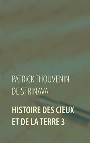 HISTOIRE DES CIEUX ET DE LA TERRE 3 | 9782322207268 | THOUVENIN DE STRINAVA, PATRICK