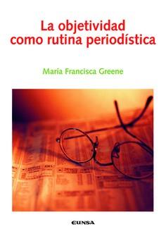 OBJETIVIDAD COMO RUTINA PERIODÍSTICA, LA | 9788431328498 | GREENE GONZÁLEZ, MARÍA FRANCISCA