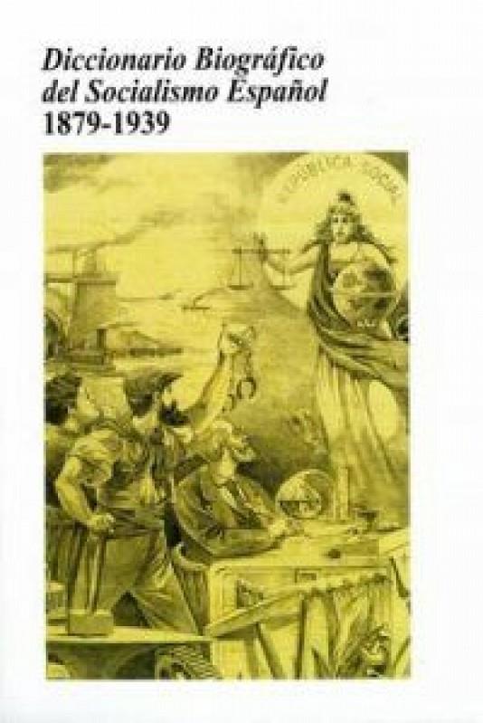 DICCIONARIO BIOGRAFICO DEL SOCIALISMO ESPAÑOL 1879-1939 | 9788495886484