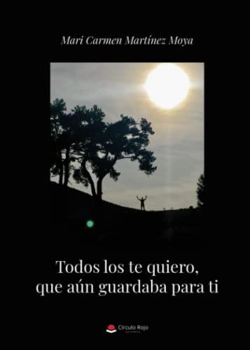 TODOS LOS TE QUIERO, QUE AÚN GUARDABA PARA TI | 9788411377553 | MARTÍNEZ MOYA, MARI CARMEN