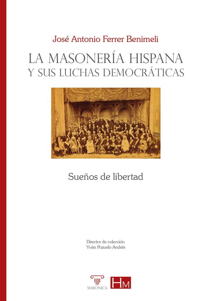 MASONERIA HISPANA Y SUS LUCHAS DEMOCRATICAS, LA | 9788419044273 | FERRER BENIMELI, JOSE ANTONIO