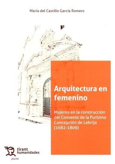 ARQUITECTURA EN FEMENINO. MUJERES EN LA CONSTRUCCIÓN DEL CONVENTO DE LA PURÍSIMA CONCEPCIÓN DE LEBRIJA (1682-1809) | 9788410812000 | GARCIA ROMERO, MARIA DEL CASTILLO