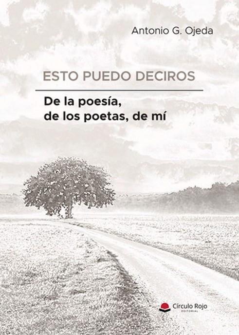 ESTO PUEDO DECIROS DE LA POESÍA, DE LOS POETAS, DE MÍ | 9791370088941 | OJEDA, ANTONIO G.