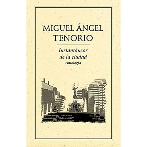 INSTANTÁNEAS DE LA CIUDAD. ANTOLOGÍA | 9789686567977 | TENORIO, MIGUEL ÁNGEL