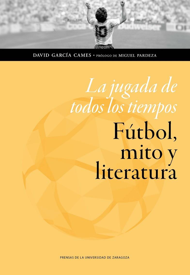 JUGADA DE TODOS LOS TIEMPOS, LA. FÚTBOL, MITO Y LITERATURA | 9788417358570 | GARCÍA CAMES, DAVID