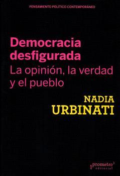DEMOCRACIA DESFIGURADA. LA OPINIÓN, LA VERDAD Y EL PUEBLO | 9789878267050 | URBINATI, NADIA