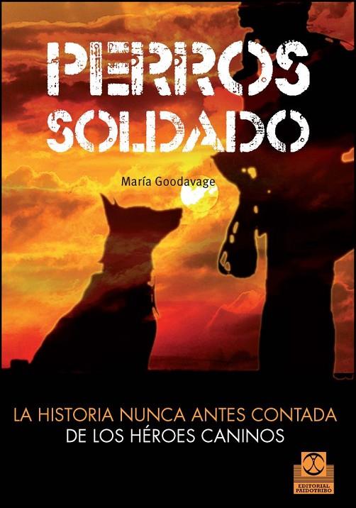 PERROS SOLDADO. LA HISTORIA NUNCA ANTES CONTADA DE LOS HÉROES CANINOS | 9788499104492 | GOODVAGE, MARIA
