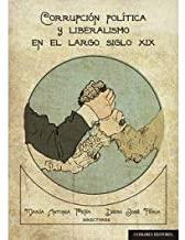 CORRUPCION POLITICA Y LIBERALISMO EN EL LARGO SIGOL XIX | 9788490458969