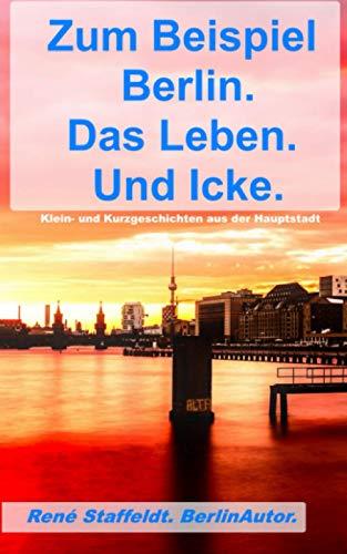 ZUM BEISPIEL BERLIN. DAS LEBEN. UND ICKE. | 9783750424128 | STAFFELDT, RENE