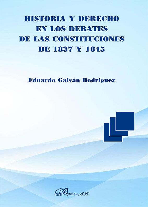 HISTORIA Y DERECHO EN LOS DEBATES DE LAS CONSTITUCIONES DE 1837 Y 1845 | 9788413772097 | GALVAN RODRIGUEZ, EDUARDO