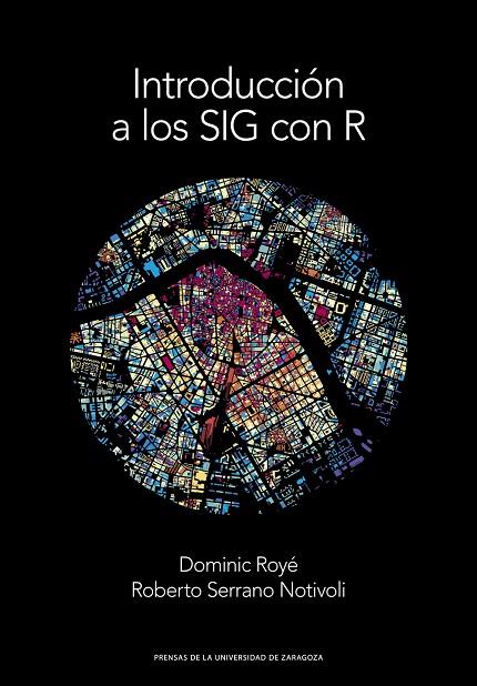 INTRODUCCIÓN A LOS SIG CON R | 9788413400020 | ROYÉ, DOMINIC / SERRANO NOTIVOLI, ROBERTO