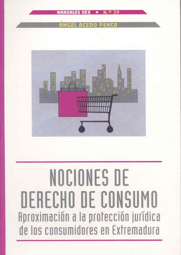 NOCIONES DE DERECHO DE CONSUMO. APROXIMACIÓN A LA PROTECCIÓN JURÍDICA DE LOS CONSUMIDORES EN EXTREMADURA | 9788477235699 | ACEDO PENCO, ÁNGEL