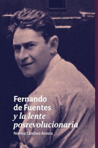 FERNANDO DE FUENTES Y LA LENTE POSREVOLUCIONARIA | 9786077535584 | SÁNCHEZ ACOSTA, NORMA
