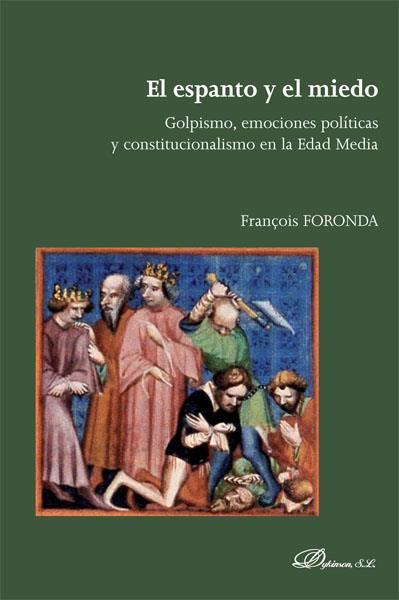 ESPANTO Y EL MIEDO, EL. GOLPISMO, EMOCIONES POLÍTICAS Y CONSTITUCIONALISMO EN LA EDAD MEDIA | 9788490314913 | FORONDA, FRANÇOIS