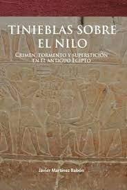 TINIEBLAS SOBRE EL NILO. CRIMEN, TORMENTO Y SUPERSTICIÓN EN EL ANTIGUO EGIPTO | 9788412053579 | MARTÍNEZ BABÓN, JAVIER