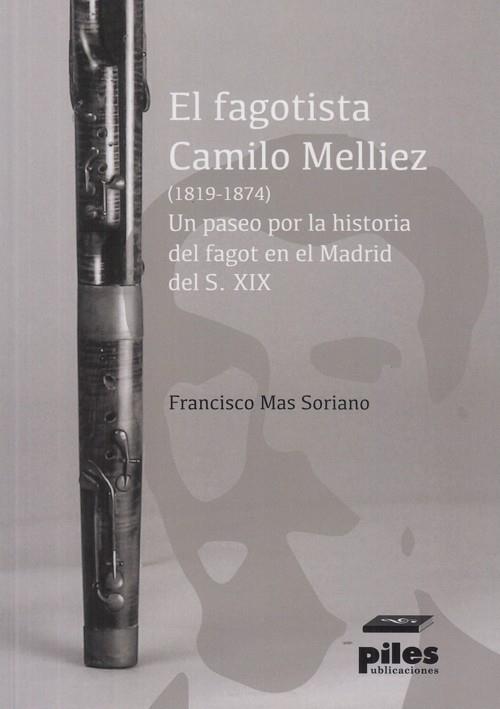 FAGOTISTA CAMILI MELLIEZ 1819-1874, EL. UN PASEP POR LA HISTORIA DEL FAGOT EN EL MADRID DEL SIGLO XIX | 9788417195243 | MAS SORIANO, FRANCISCO