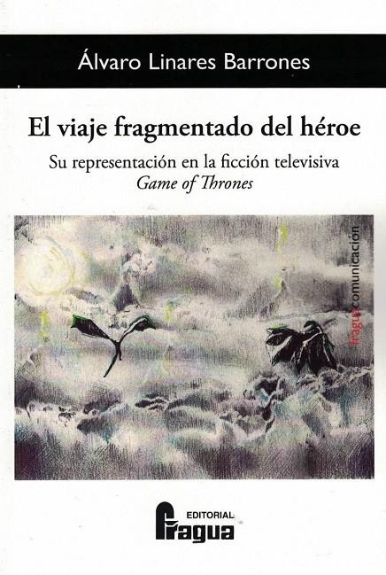 VIAJE FRAGMENTADO DEL HÉROE, EL. SU REPRESENTACIÓN EN LA FICCIÓN TELEVISIVA GAME OF THRONES | 9788470749315 | LINARES BARRONES, ALVARO