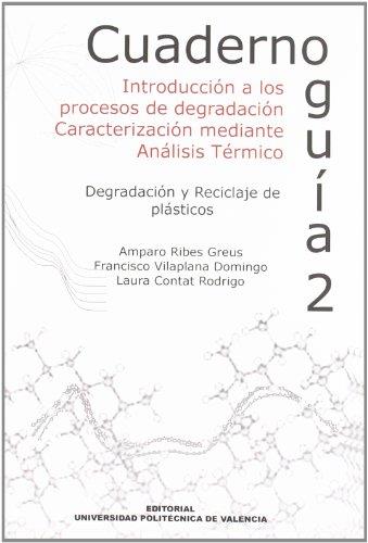 CUADERNO GUÍA 2. INTRODUCCIÓN A LOS PROCESOS DE DEGRADACIÓN. CARACTERIZACIÓN MEDIANTE ANÁLISIS TÉRMICO. DEGRADACIÓN Y RECICLAJE DE PLÁSTICOS | 9788483632864 | VILAPLANA DOMINGO, FRANCISCO / CONTAT RODRIGO, LAURA / RIBES GREUS, AMPARO