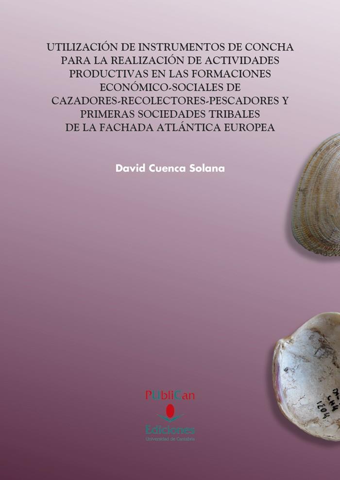 UTILIZACIÓN DE INSTRUMENTOS DE CONCHA PARA LA REALIZACIÓN DE ACTIVIDADES PRODUCTIVAS EN LAS FORMACIONES ECONÓMICO-SOCIALES DE CAZADORES-RECOLECTORES-P | 9788486116781 | CUENCA SOLANA, DAVID