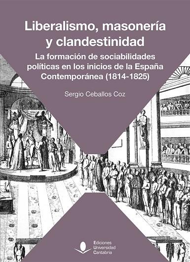 LIBERALISMO, MASONERIA Y CLANDESTINIDAD. LA FORMACIÓN DE SOCIABILIDADES POLITICA | 9788419897183 | CEBALLOS COZ, SERGIO