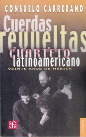 CUERDAS REVUELTAS : CUARTETO LATINOAMERICANO : VEINTE AÑOS DE MÚSICA | 9789681670184 | CARREDANO, CONSUELO