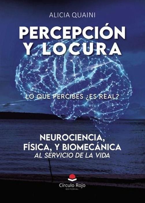 PERCEPCION Y LOCURA. NEUROCIENCIA, FÍSICA, Y BIOMECÁNICA, AL SERVICIO DE LA VIDA | 9788410736467 | QUAINI, ALICIA