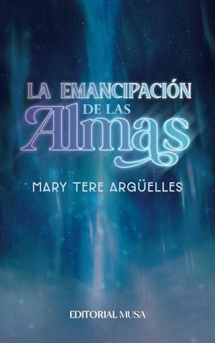 EMANCIPACIÓN DE LAS ALMAS, LA | 9786075993096 | ARGÜELLES, MARY TERE
