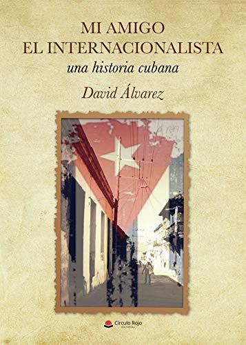 MI AMIGO EL INTERNACIONALISTA, UNA HISTORIA CUBANA | 9788413382982 | ALVAREZ, DAVID