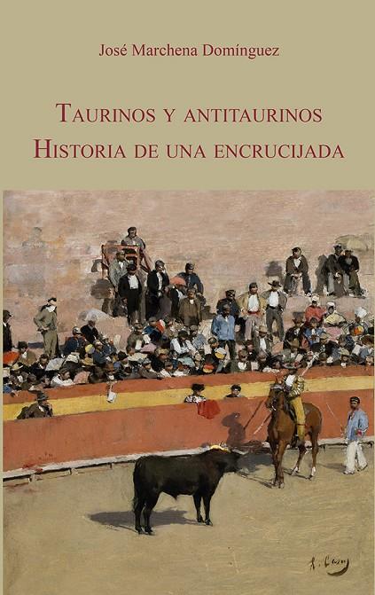 TAURINOS Y ANTITAURINOS. HISTORIA DE UNA ENCRUCIJADA | 9788447226139 | MARCHENA DOMÍNGUEZ, JOSÉ