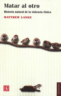 MATAR AL OTRO - UNA HISTORIA NATURAL DE LA VIOLENCIA ÉTNICA | 9786071674081 | LANGE, MATTHEW