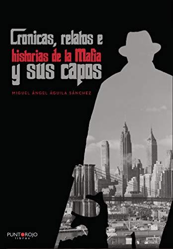 CRÓNICAS, RELATOS E HISTORIAS DE LA MAFIA Y SUS CA | 9788418314858 | ÁGUILA SÁNCHEZ, MIGUEL ÁNGEL