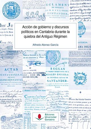 ACCIÓN DE GOBIERNO Y DISCURSOS POLÍTICOS EN CANTABRIA DURANTE LA QUIEBRA DEL ANTIGUO RÉGIMEN | 9788419897367 | ALONSO GARCÍA, ALFREDO