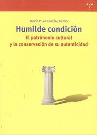 HUMILDE CONDICIÓN. EL PATRIMONIO CULTURAL Y LA CONSERVACIÓN DE SU AUTENTICIDAD | 9788497044509 | GARCÍA CUETOS, MARÍA PILAR