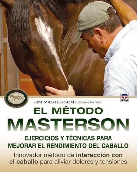 MÉTODO MASTERSON, EL. EJERCICIOS Y TÉCNICAS PARA MEJORAR EL RENDIMIENTO DEL CABALLO | 9788479029982 | MASTERSON, JIM