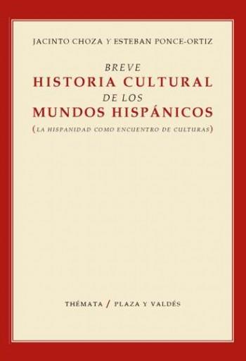 BREVE HISTORIA CULTURA DE LOS MUNDOS HISPANICO | 9788492751983 | CHOZA, JACINTO / PONCE ORTIZ, ESTEBAN
